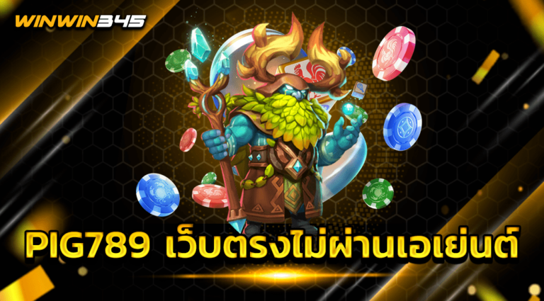 PIG789 เว็บตรงไม่ผ่านเอเย่นต์